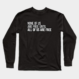 None of Us Are Free Until All of Us Are Free #3 Long Sleeve T-Shirt